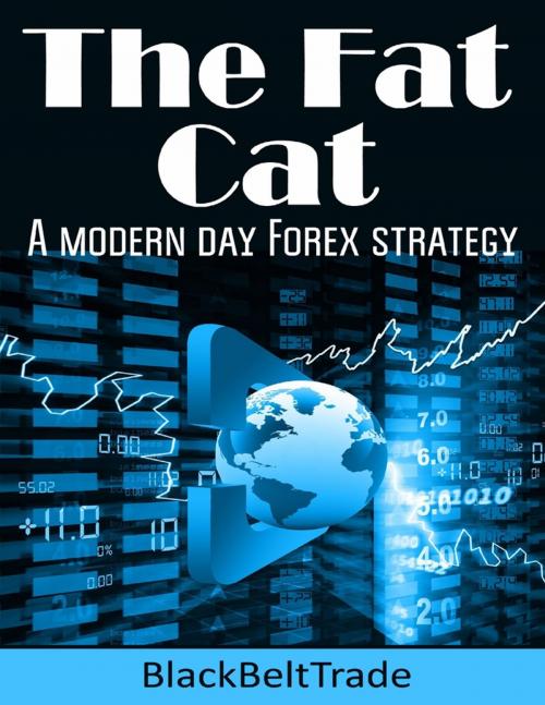 Cover of the book The Fat Cat : A Modern Day Forex Strategy by BlackBeltTrade BlackBeltTrade, Lulu.com