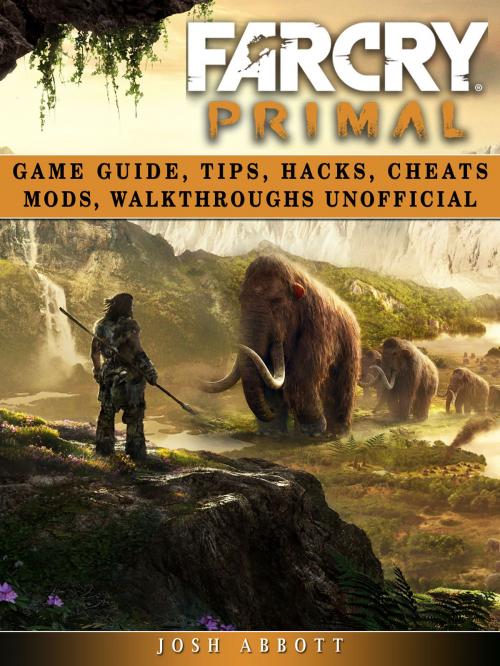 Cover of the book Far Cry Primal Game Guide, Tips, Hacks, Cheats Mods, Walkthroughs Unofficial by Josh Abbott, HSE Guides