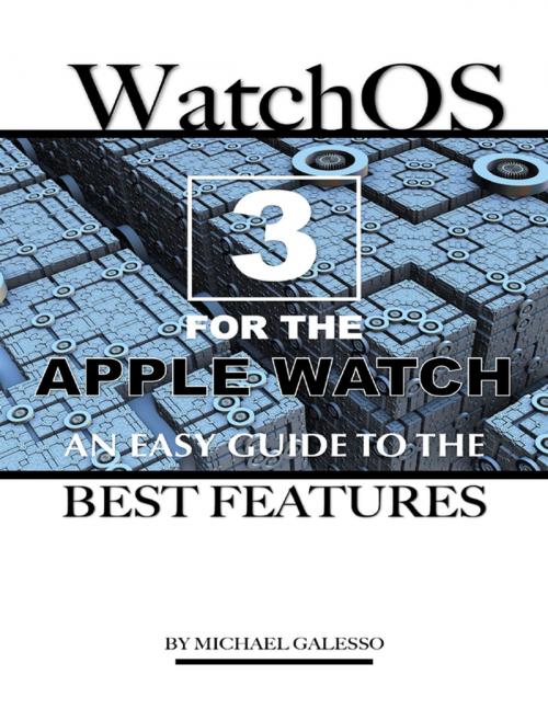 Cover of the book Watch Os 3 for the Apple Watch: An Easy Guide to the Best Features by Michael Galleso, Lulu.com