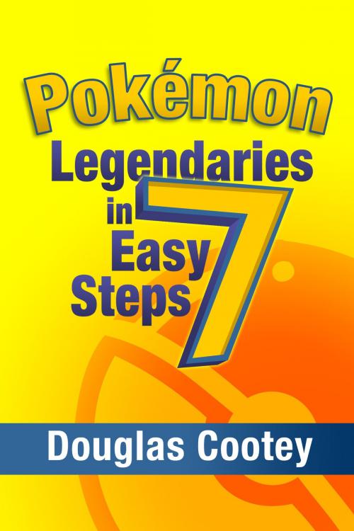 Cover of the book Pokémon Legendaries in 7 Easy Steps by Douglas Cootey, Douglas Cootey