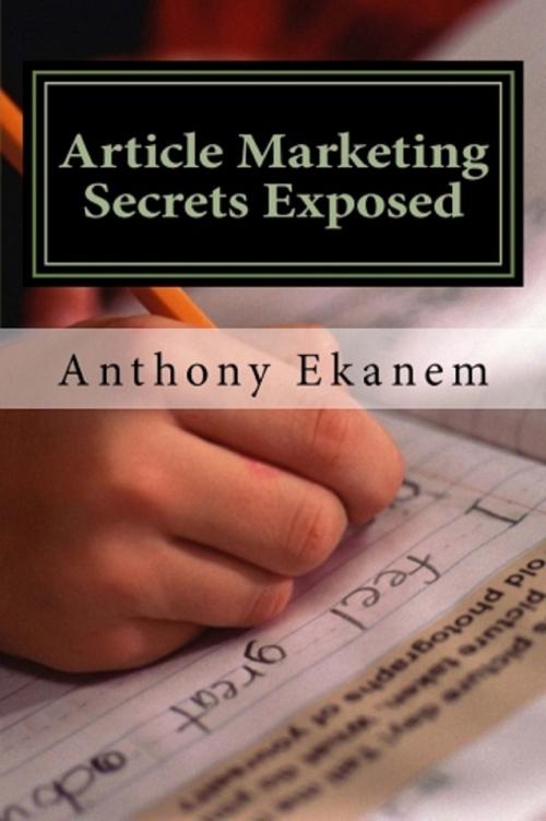 Cover of the book Article Marketing Secrets Exposed by Anthony Ekanem, Anthony Ekanem