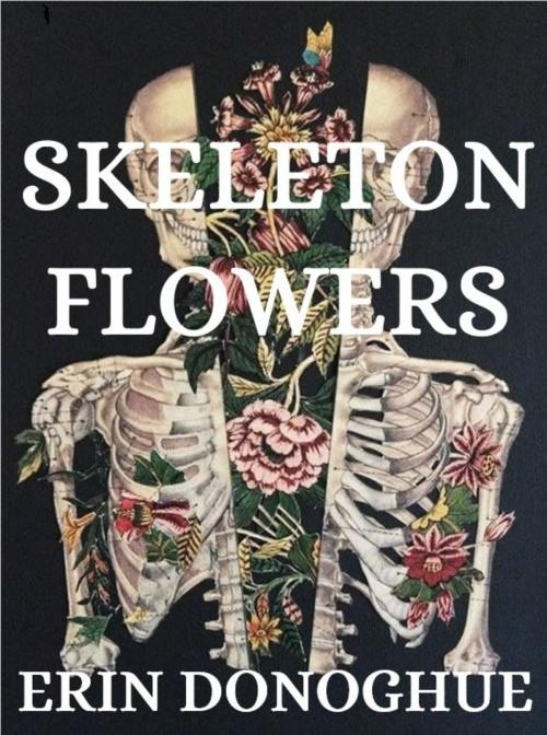 Cover of the book Skeleton Flowers by Erin Donoghue, Erin Donoghue