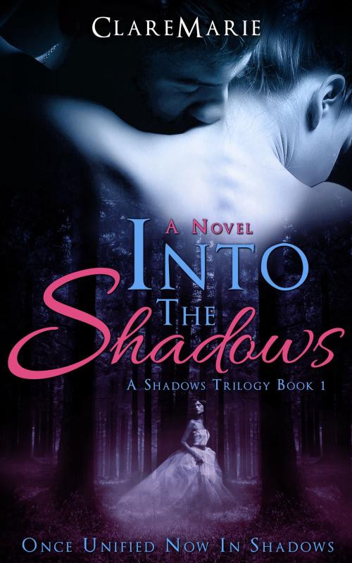 Cover of the book Into The Shadows: The Shadows Trilogy, Book 1 by ClareMarie, ClareMarie