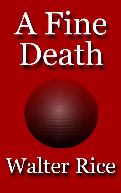 Cover of the book A Fine Death by Walter Rice, Walter Rice