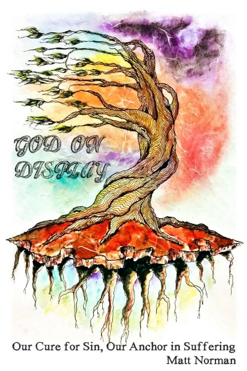 Cover of the book God On Display: Our Cure for Sin, Our Anchor in Suffering by Matt Norman, Matt Norman