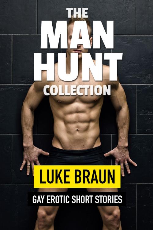 Cover of the book The Man Hunt Collection: Gay Erotic Short Stories by Luke Braun, Luke Braun