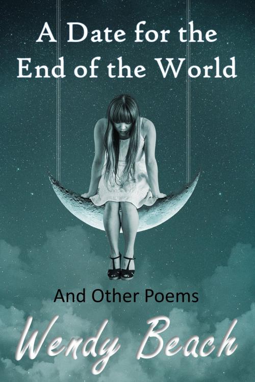 Cover of the book A Date for the End of the World and Other Poems by Wendy Beach, Wendy Beach