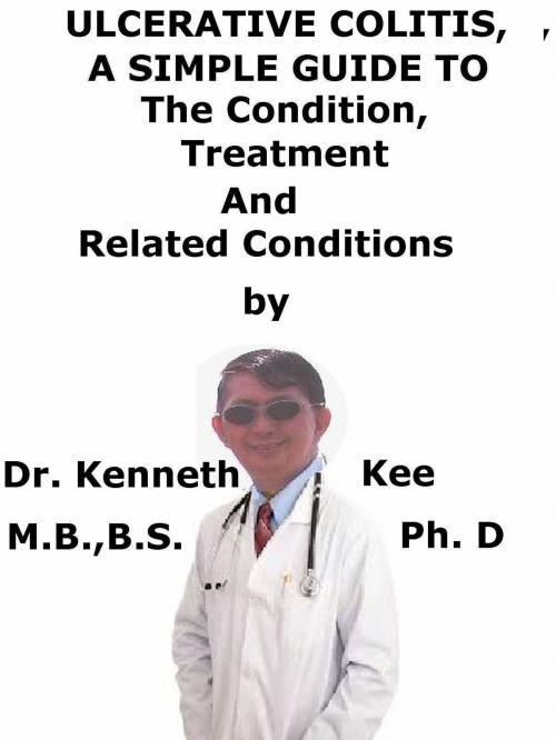 Cover of the book Ulcerative Colitis, A Simple Guide To The Condition, Treatment And Related Conditions by Kenneth Kee, Kenneth Kee