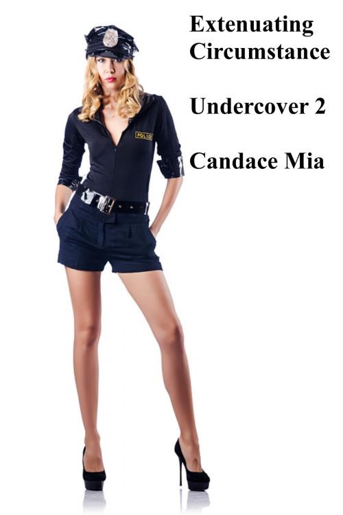 Cover of the book Extenuating Circumstance: Undercover 2 by Candace Mia, Candace Mia