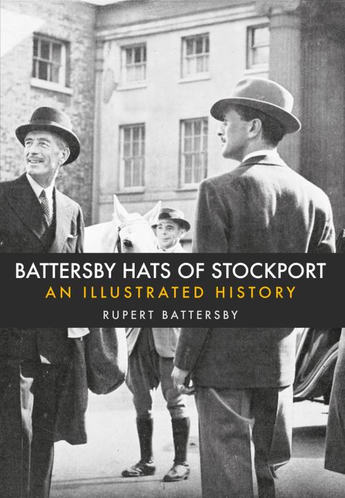 Cover of the book Battersby Hats of Stockport by Rupert Battersby, Amberley Publishing