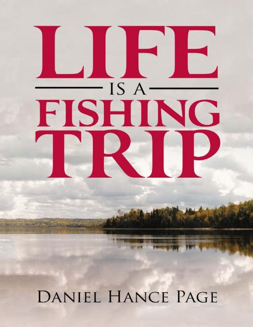 Cover of the book Life Is a Fishing Trip by Daniel Hance Page, Lulu Publishing Services