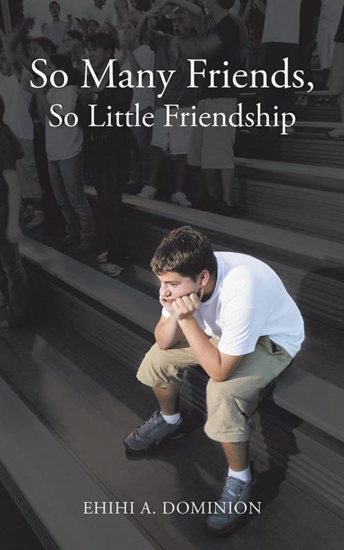 Cover of the book So Many Friends, so Little Friendship by Ehihi A. Dominion, WestBow Press