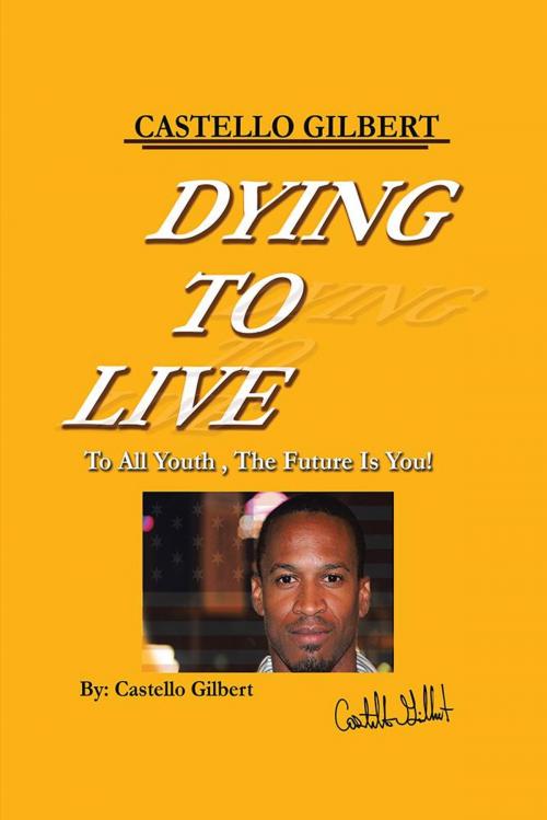 Cover of the book Dying to Live by Castello Gilbert, Xlibris US