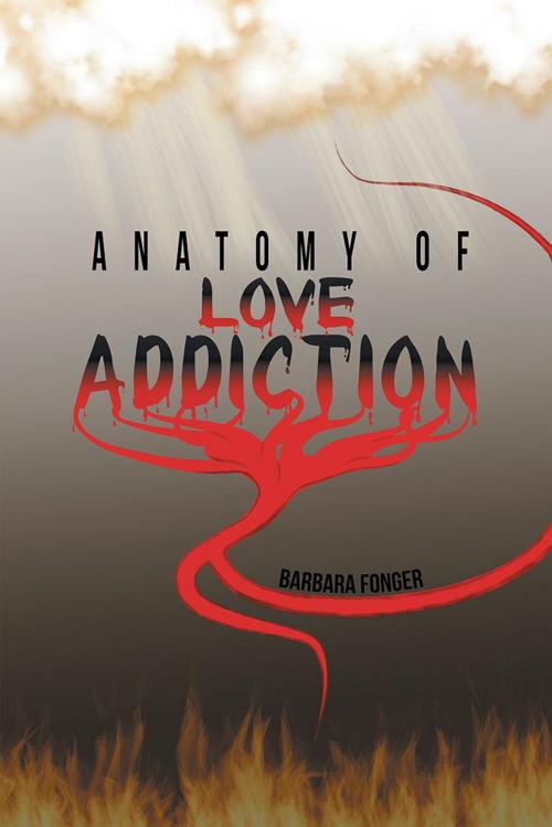 Cover of the book Anatomy of Love Addiction by Barbara Fonger, Xlibris US