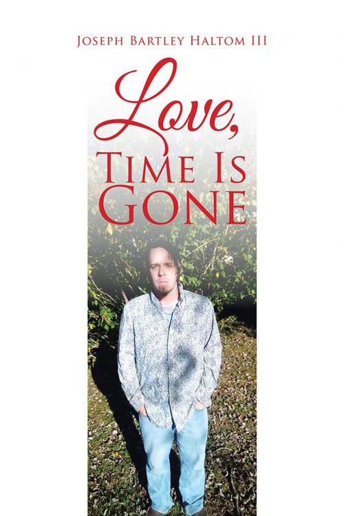 Cover of the book Love, Time Is Gone by Joseph Bartley Haltom III, AuthorHouse