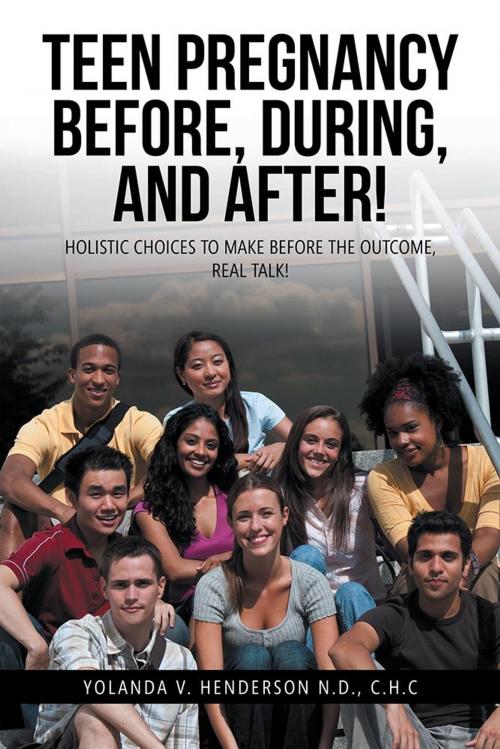 Cover of the book Teen Pregnancy Before, During, and After! by Yolanda V. Henderson N.D. C.H.C, iUniverse