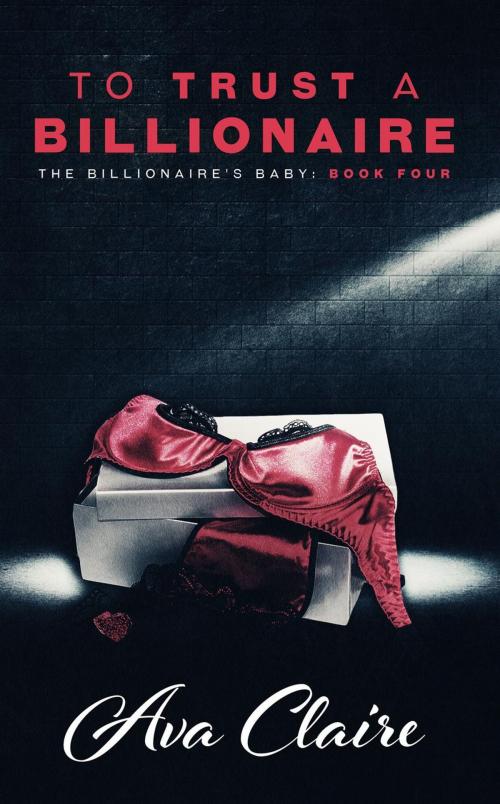 Cover of the book To Trust A Billionaire by Ava Claire, Ava Claire