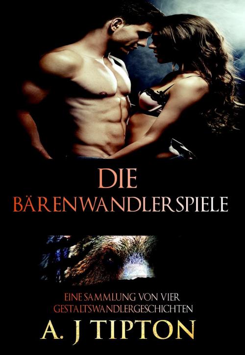 Cover of the book Die Bärenwandlerspiele: Eine Sammlung von vier Gestaltswandlergeschichten by AJ Tipton, AJ Tipton Enterprises, LLC