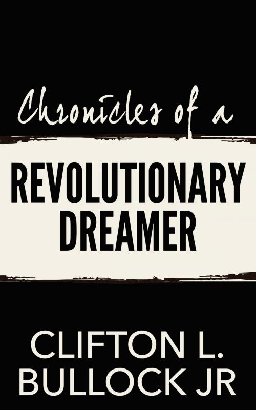 Cover of the book Chronicles of a Revolutionary Dreamer by Clifton L. Bullock Jr, Gatekeeper Press