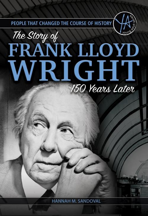 Cover of the book People that Changed the Course of History: The Story of Frank Lloyd Wright 150 Years After His Birth by Hannah Sandoval, Atlantic Publishing Group