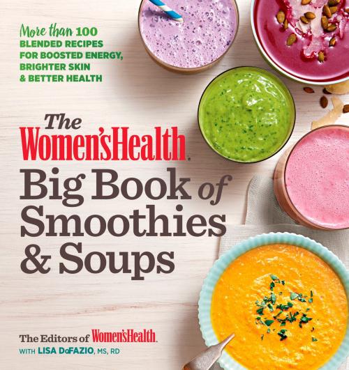 Cover of the book The Women's Health Big Book of Smoothies & Soups by Editors of Women's Health, Lisa Defazio, Potter/Ten Speed/Harmony/Rodale