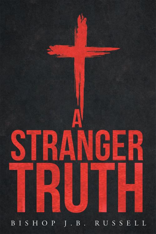 Cover of the book A Stranger Truth by Bishop J. B. Russell, Christian Faith Publishing