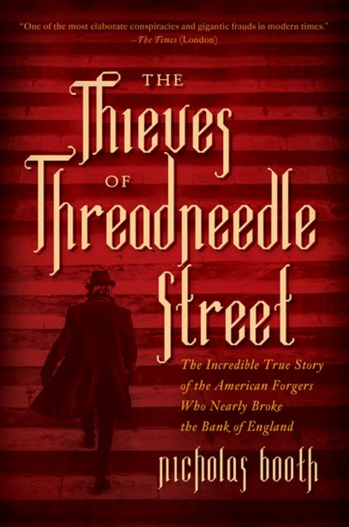 Cover of the book The Thieves of Threadneedle Street: The Incredible True Story of the American Forgers Who Nearly Broke the Bank of England by Nicholas Booth, Pegasus Books