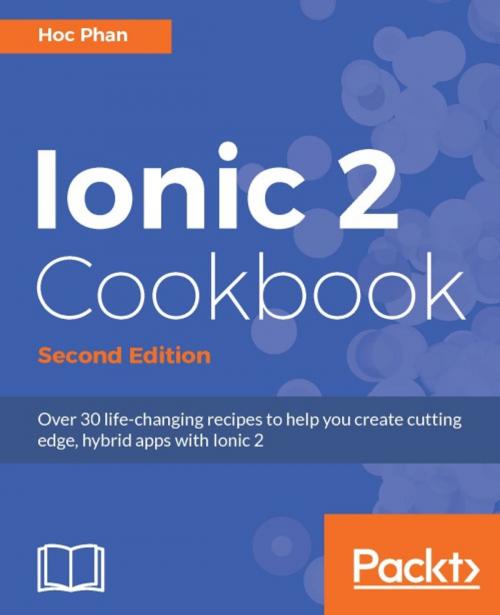 Cover of the book Ionic 2 Cookbook - Second Edition by Hoc Phan, Packt Publishing