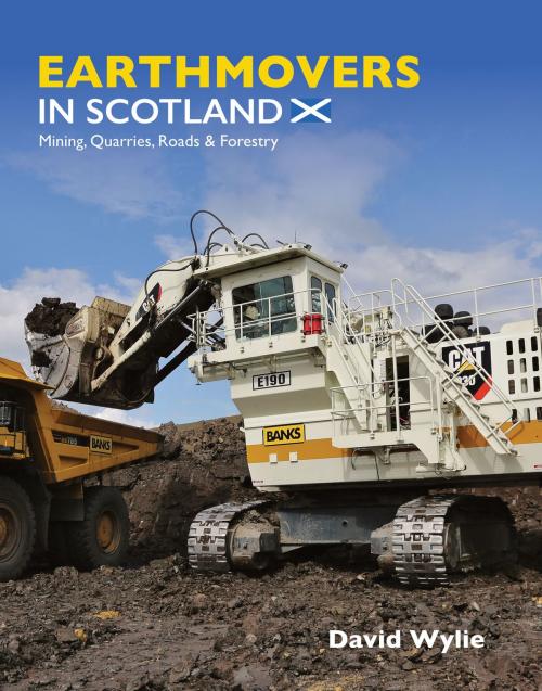 Cover of the book Earthmovers in Scotland: Mining, Quarries, Roads & Forestry by David Wylie, CompanionHouse Books