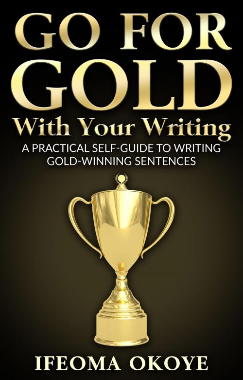 Cover of the book GO FOR GOLD With Your Writing by Ifeoma Okoye, The Rising People's Press