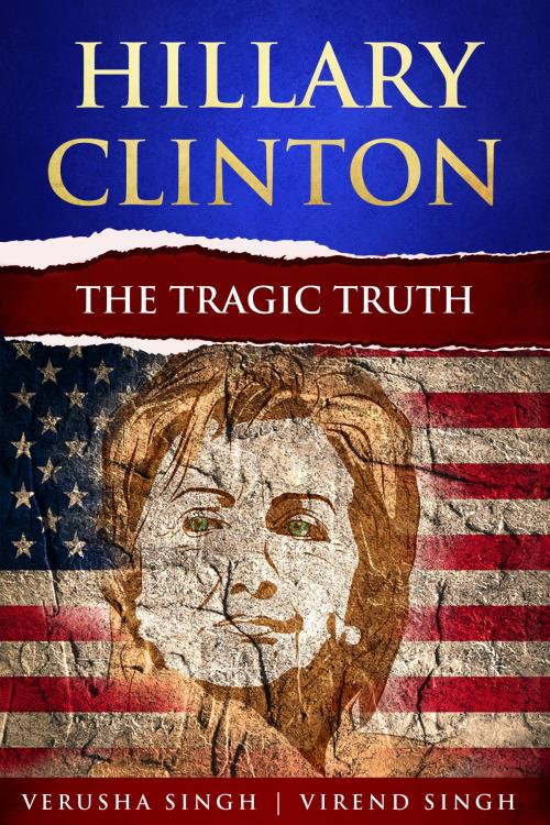 Cover of the book Hillary Clinton: The Tragic Truth by Verusha Singh, Virend Singh, Verusha Singh