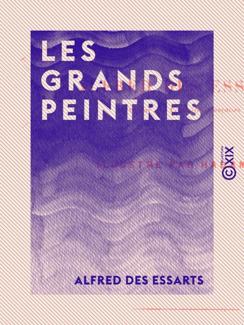 Cover of the book Les Grands Peintres by Alfred des Essarts, Collection XIX