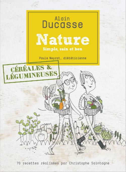 Cover of the book Nature céréales et légumineuses by Alain Ducasse, Paule Neyrat, Christophe Saintagne, LEC communication (A.Ducasse)