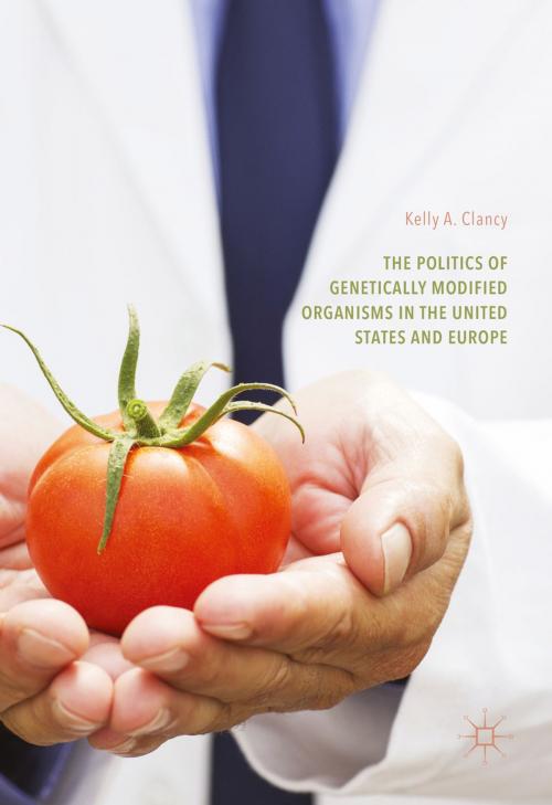 Cover of the book The Politics of Genetically Modified Organisms in the United States and Europe by Kelly A. Clancy, Springer International Publishing