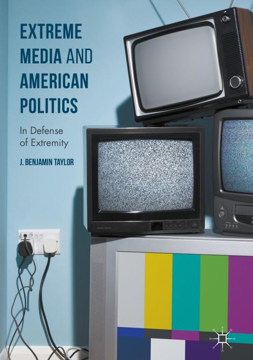 Cover of the book Extreme Media and American Politics by J. Benjamin Taylor, Springer International Publishing