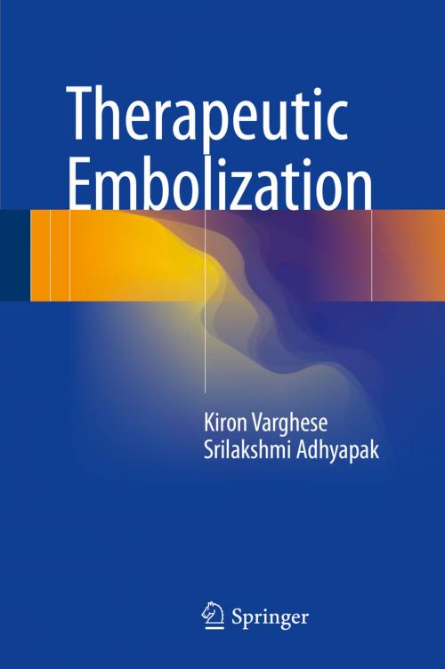 Cover of the book Therapeutic Embolization by Kiron Varghese, Srilakshmi Adhyapak, Springer International Publishing