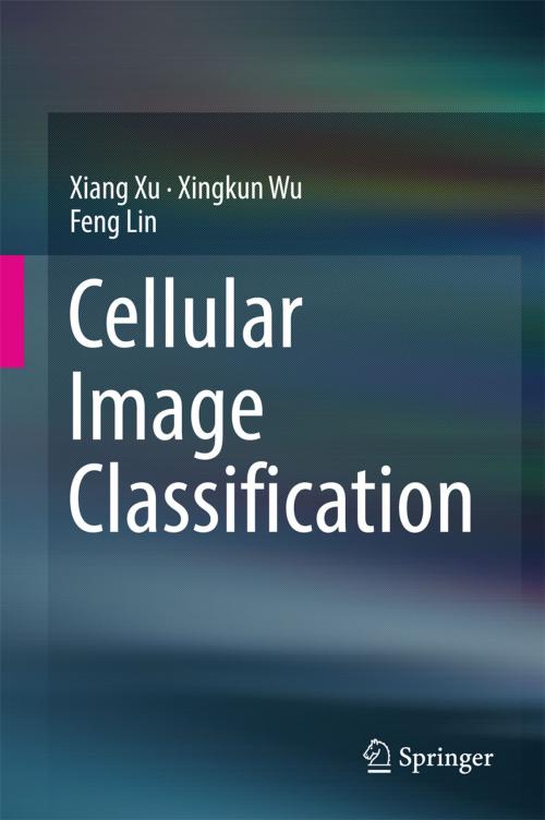 Cover of the book Cellular Image Classification by Xiang Xu, Xingkun Wu, Feng Lin, Springer International Publishing