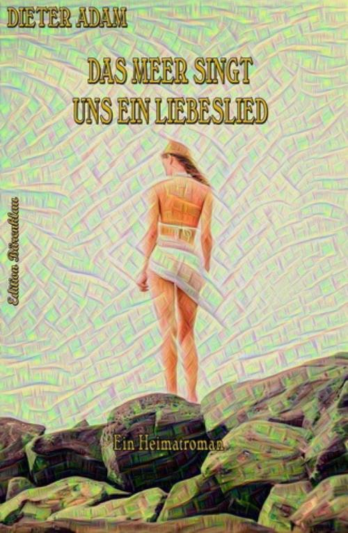 Cover of the book Das Meer singt uns ein Liebeslied by Dieter Adam, BookRix