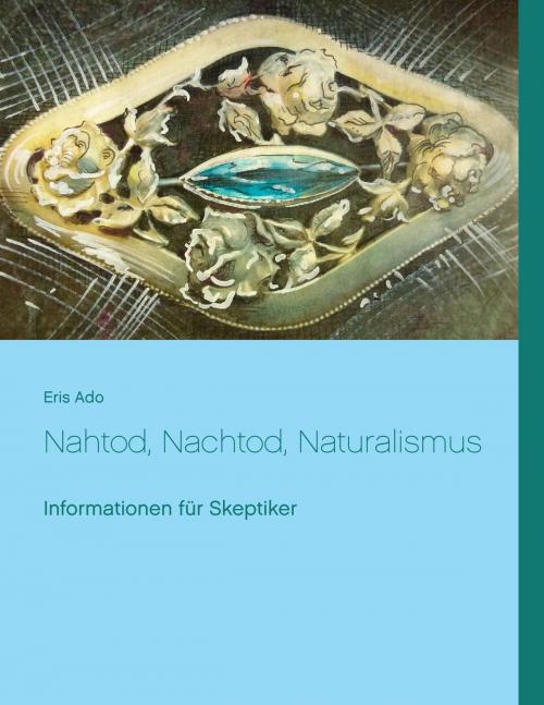 Cover of the book Nahtod, Nachtod, Naturalismus by Eris Ado, Books on Demand