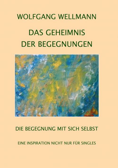 Cover of the book Das Geheimnis der Begegnungen by Wolfgang Wellmann, Books on Demand