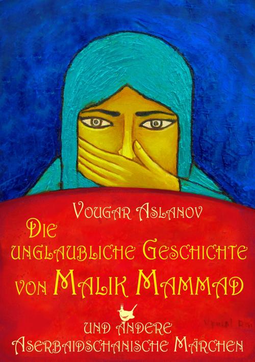 Cover of the book Die unglaubliche Geschichte von Malik Mammad und andere aserbaidschanische Märchen by Vougar Aslanov, Größenwahn Verlag