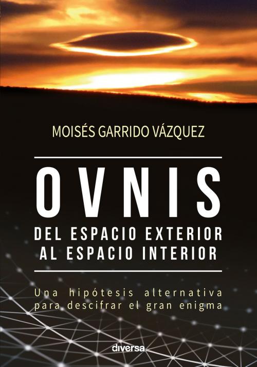 Cover of the book Ovnis, del espacio exterior al espacio interior by Moisés Garrido Vázquez, Diversa Ediciones