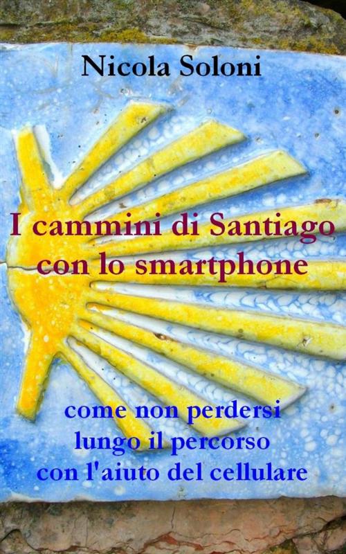 Cover of the book I cammini di Santiago con lo smartphone by Nicola Soloni, Nicola Soloni