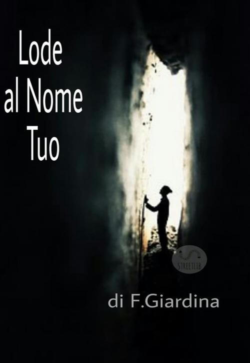 Cover of the book Lode al Nome Tuo by Francesco Giardina, Francesco Giardina