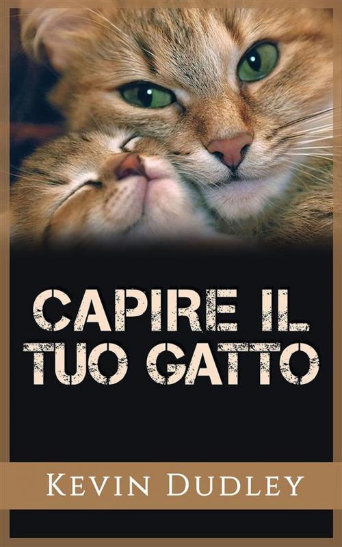 Cover of the book Capire il tuo gatto by Kevin Dudley, Youcanprint