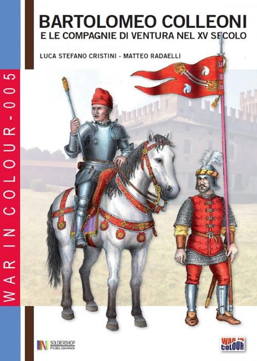 Cover of the book Bartolomeo Colleoni e le compagnie di ventura nel XV secolo by Matteo Radaelli, Luca Stefano Cristini, Nadir Durand, Soldiershop