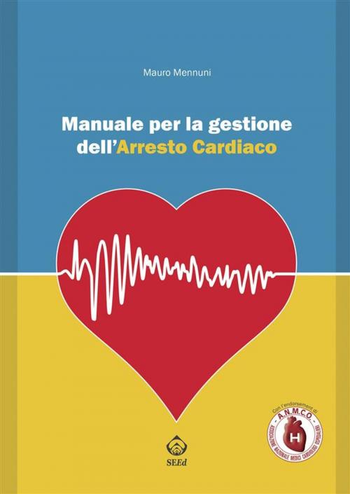 Cover of the book Manuale per la gestione dell’arresto cardiaco by Mauro Mennuni, SEEd Edizioni Scientifiche