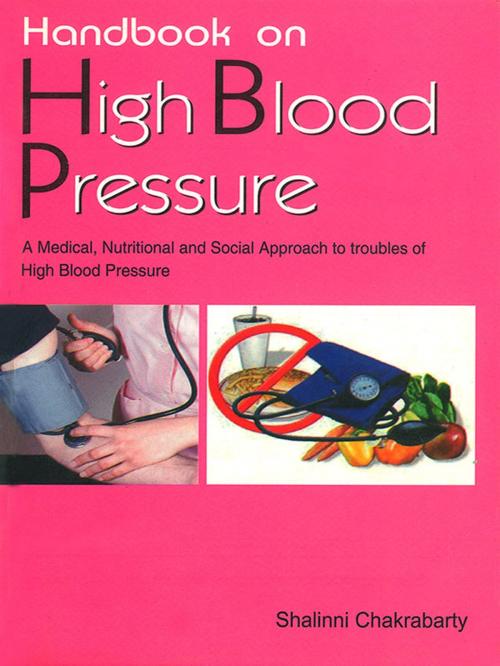 Cover of the book Handbook on High Blood Pressure: A Medical, Nutritional and Social Approach to Understanding of High Blood Pressure by Shalinni Chakrabarty, Diamond Pocket Books Pvt ltd.