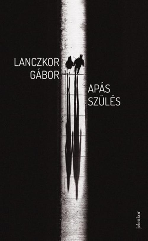 Cover of the book Apás szülés by Lanczkor Gábor, Jelenkor Kiadó