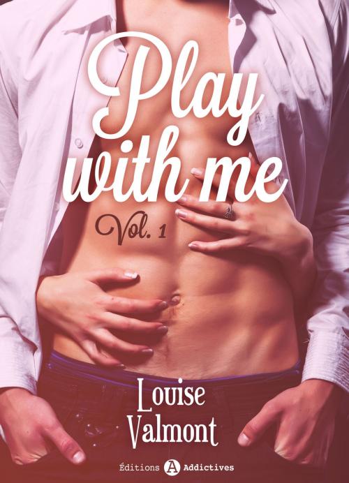 Cover of the book Play with me - 1 by Louise Valmont, Editions addictives